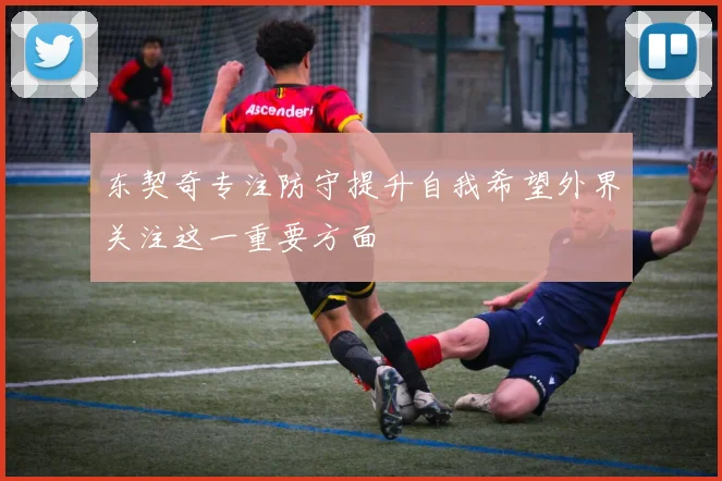 东契奇专注防守提升自我希望外界关注这一重要方面