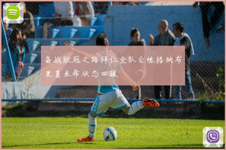 备战欧冠之路拜仁全队合练格纳布里基米希状态回暖